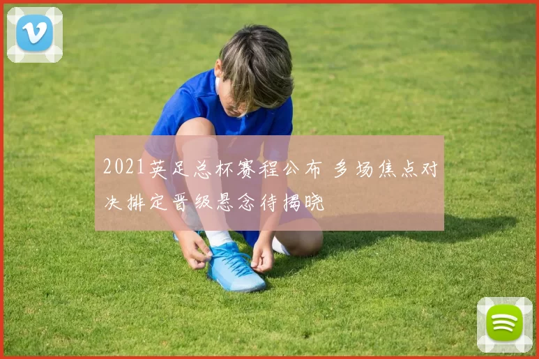 2021英足总杯赛程公布 多场焦点对决排定晋级悬念待揭晓
