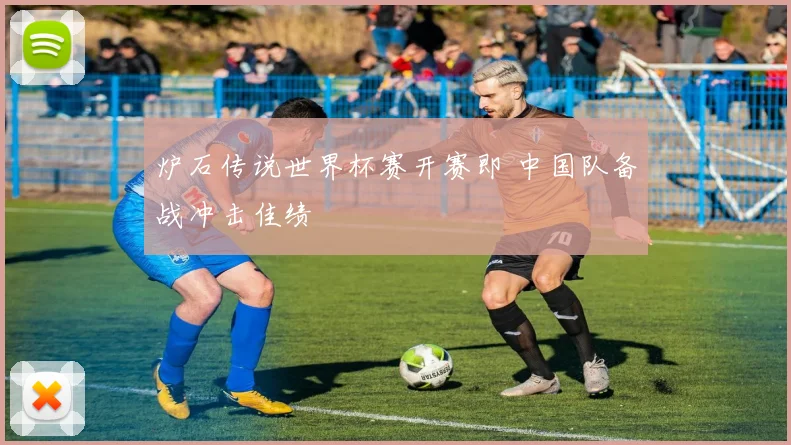 炉石传说世界杯赛开赛即 中国队备战冲击佳绩