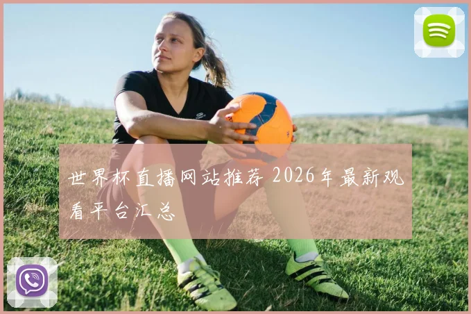 世界杯直播网站推荐 2026年最新观看平台汇总