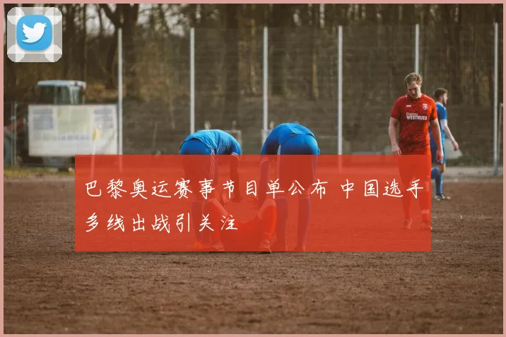 巴黎奥运赛事节目单公布 中国选手多线出战引关注
