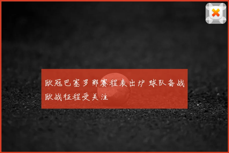 欧冠巴塞罗那赛程表出炉 球队备战欧战征程受关注