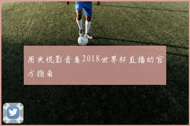 用央视影音看2018世界杯直播的官方指南