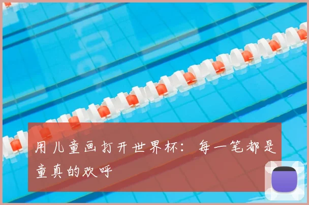 用儿童画打开世界杯:每一笔都是童真的欢呼