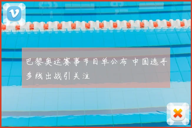 巴黎奥运赛事节目单公布 中国选手多线出战引关注