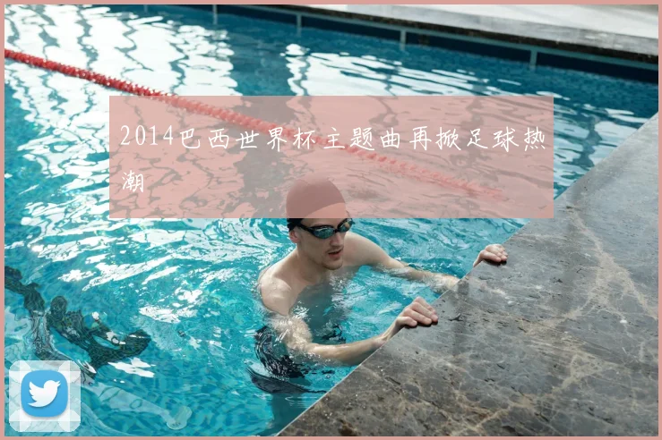 2014巴西世界杯主题曲再掀足球热潮