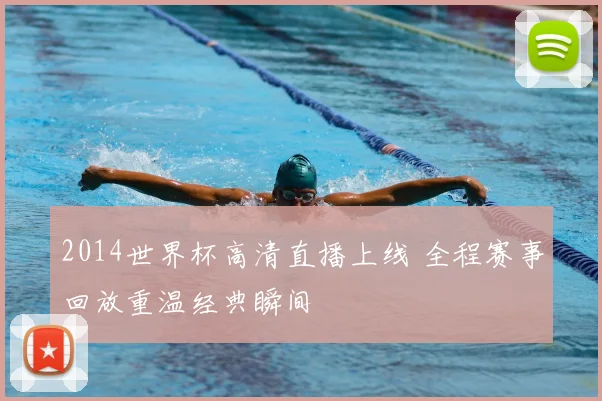 2014世界杯高清直播上线 全程赛事回放重温经典瞬间