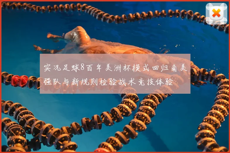 实况足球8百年美洲杯模式回归南美强队与新规则检验战术竞技体验