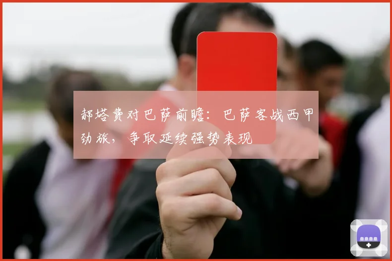 郝塔费对巴萨前瞻:巴萨客战西甲劲旅,争取延续强势表现